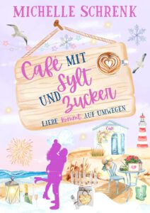 Café mit Sylt und Zucker: Liebe kommt auf Umwegen – Michelle Schrenk