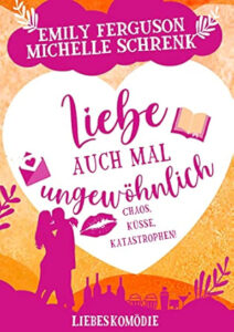 Liebe auch mal ungewöhnlich: Chaos, Küsse, Katastrophen!: Liebeskomödie – Michelle Schrenk