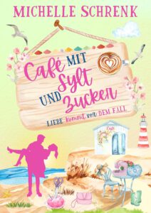 Café mit Sylt und Zucker: Liebe kommt vor dem Fall – Michelle Schrenk