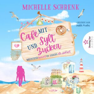 Meistens kommt es anders als geplant: Café mit Sylt und Zucker, Band 13 – Michelle Schrenk