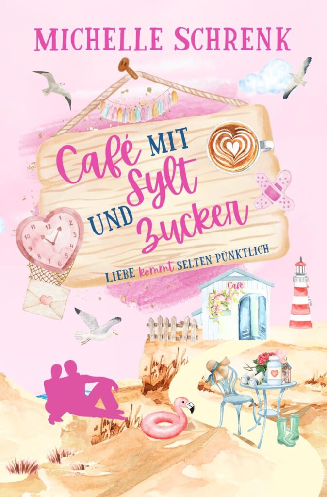 Café mit Sylt und Zucker: Liebe kommt selten pünktlich von Michelle Schrenk